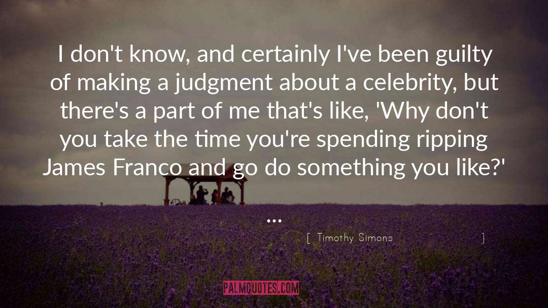 Timothy Simons Quotes: I don't know, and certainly