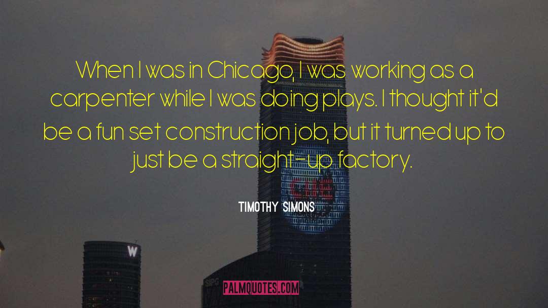 Timothy Simons Quotes: When I was in Chicago,