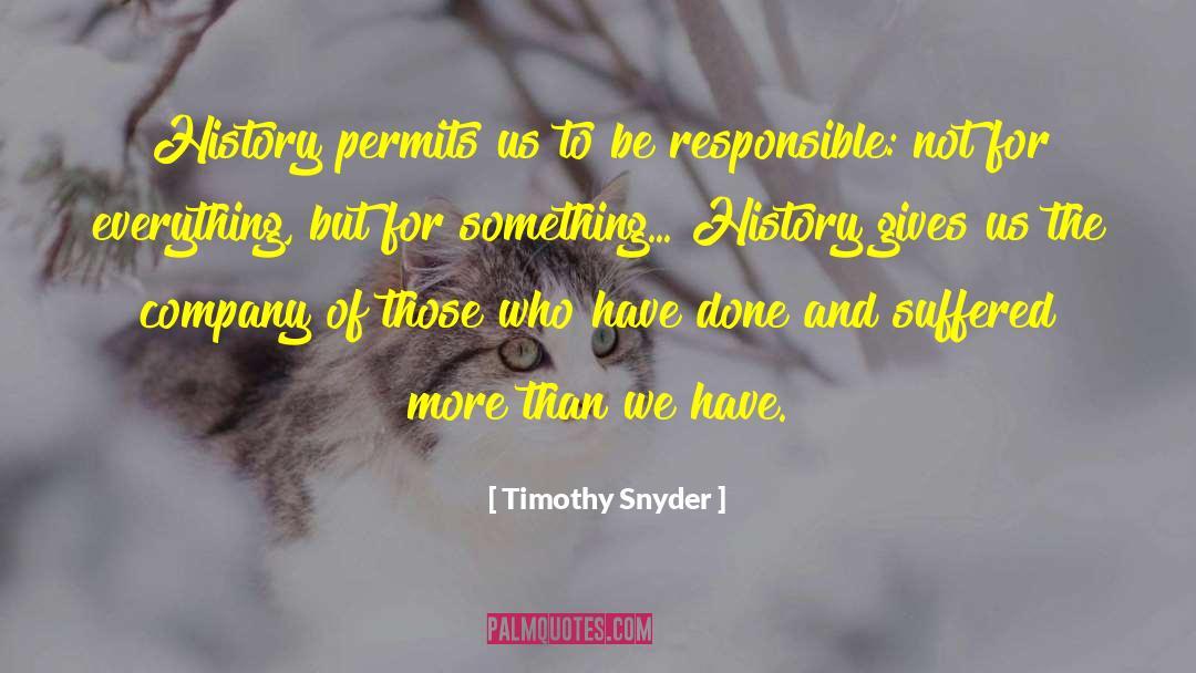 Timothy Snyder Quotes: History permits us to be