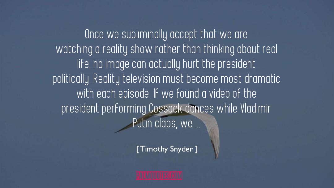 Timothy Snyder Quotes: Once we subliminally accept that