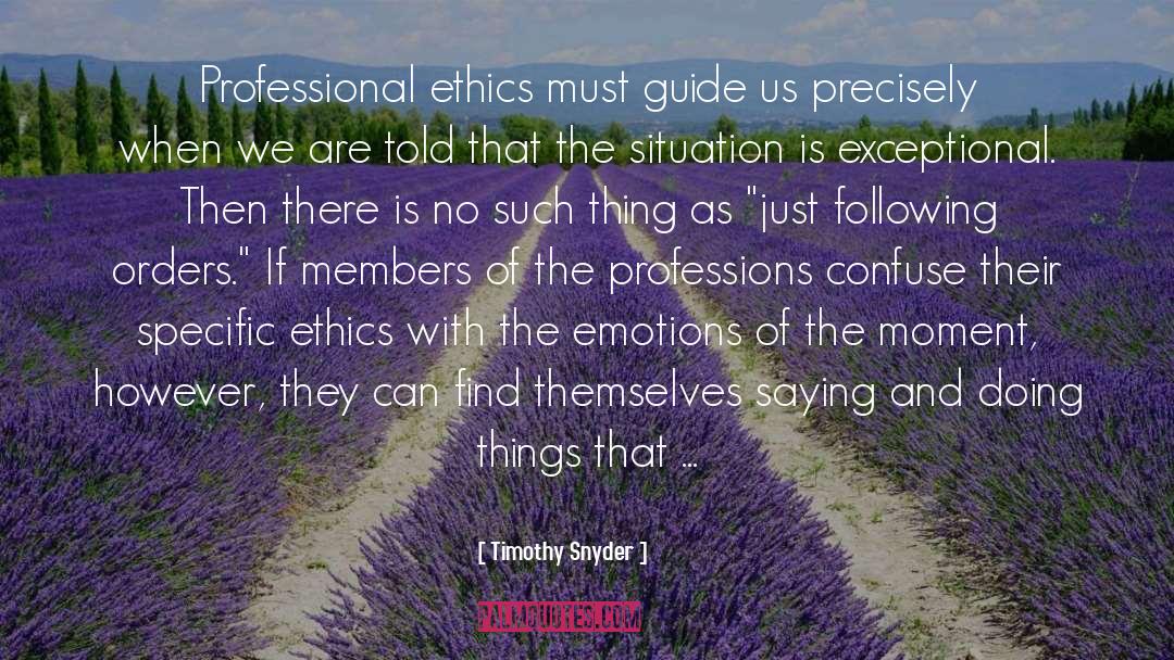 Timothy Snyder Quotes: Professional ethics must guide us