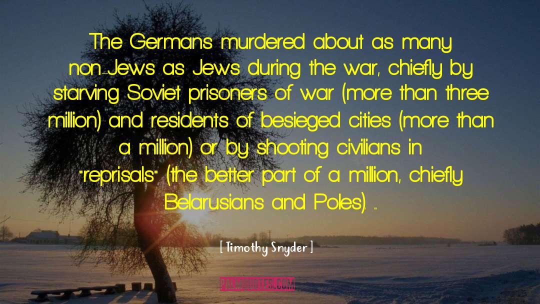 Timothy Snyder Quotes: The Germans murdered about as