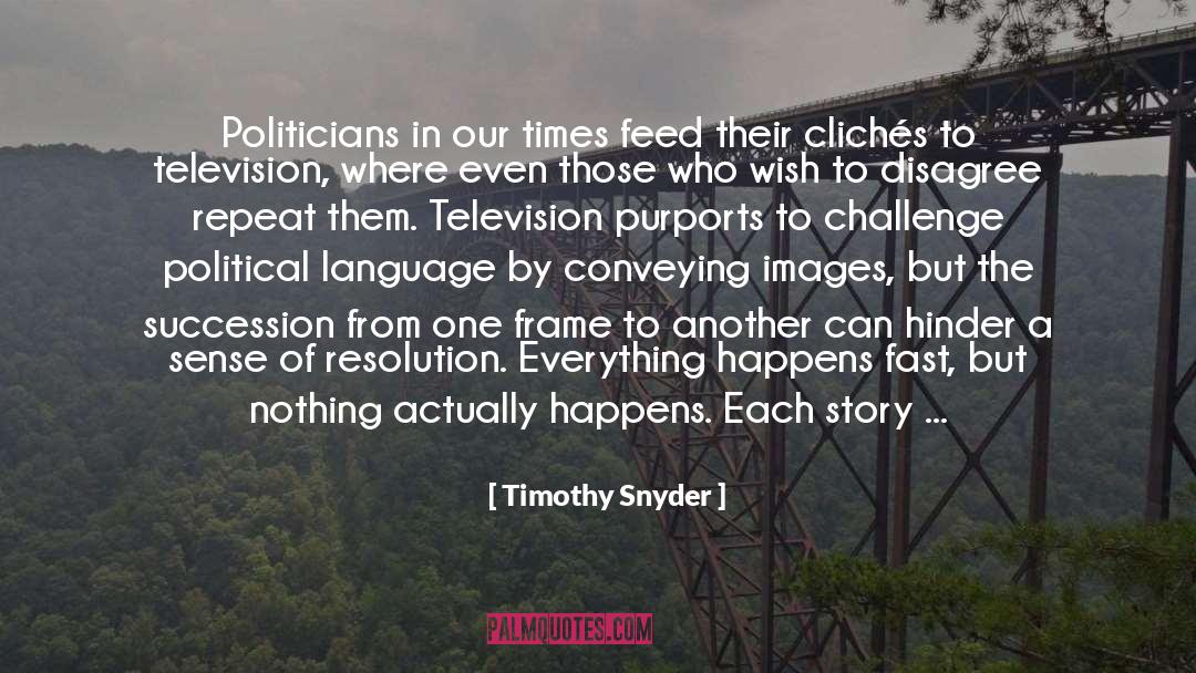 Timothy Snyder Quotes: Politicians in our times feed