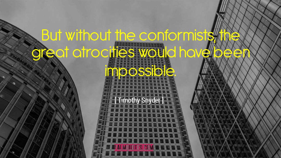 Timothy Snyder Quotes: But without the conformists, the