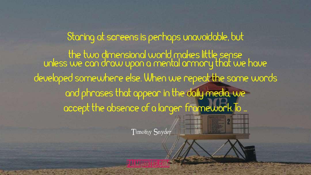 Timothy Snyder Quotes: Staring at screens is perhaps