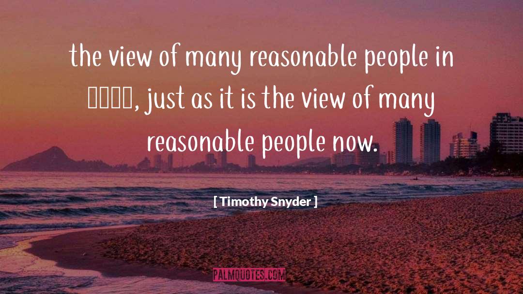 Timothy Snyder Quotes: the view of many reasonable