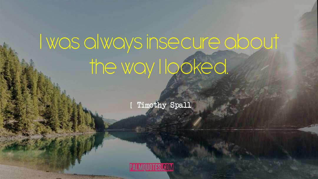Timothy Spall Quotes: I was always insecure about