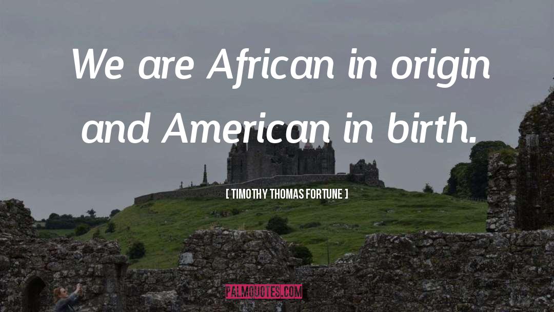 Timothy Thomas Fortune Quotes: We are African in origin