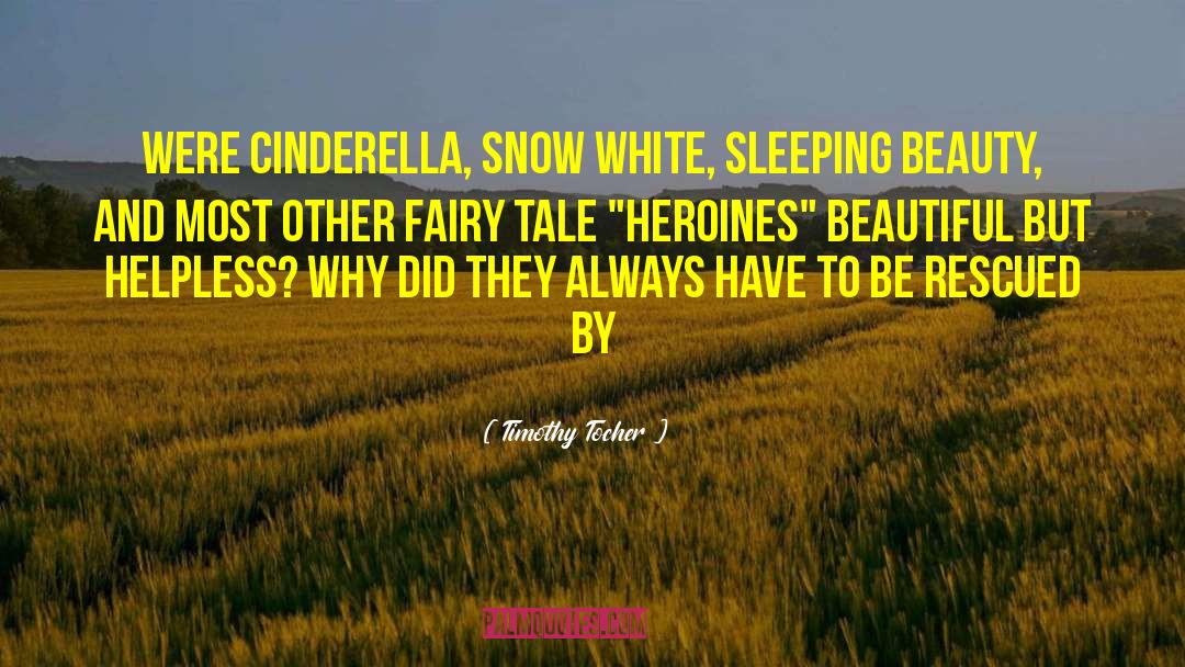 Timothy Tocher Quotes: were Cinderella, Snow White, Sleeping