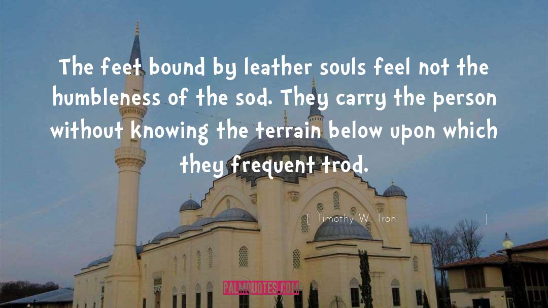 Timothy W. Tron Quotes: The feet bound by leather