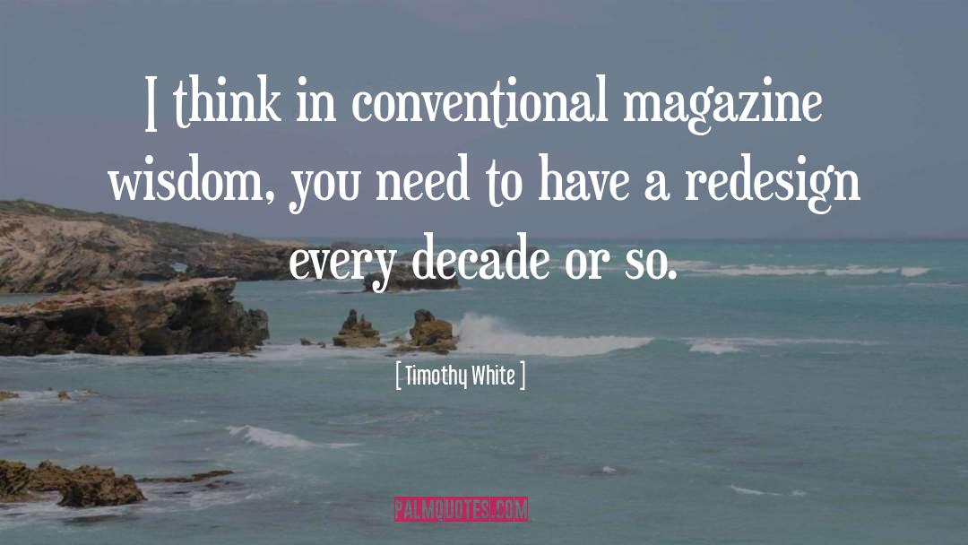 Timothy White Quotes: I think in conventional magazine