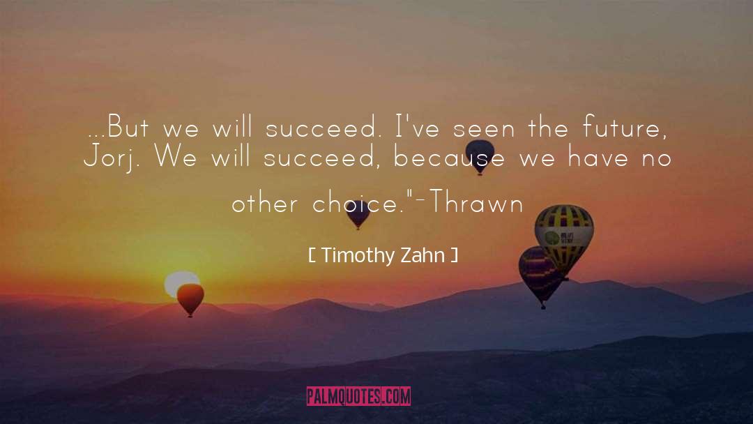Timothy Zahn Quotes: ...But we will succeed. I've