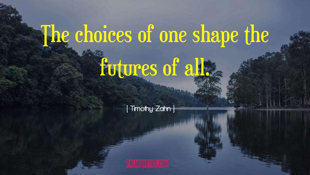 Timothy Zahn Quotes: The choices of one shape