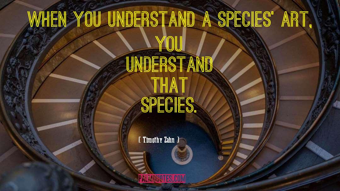 Timothy Zahn Quotes: When you understand a species'