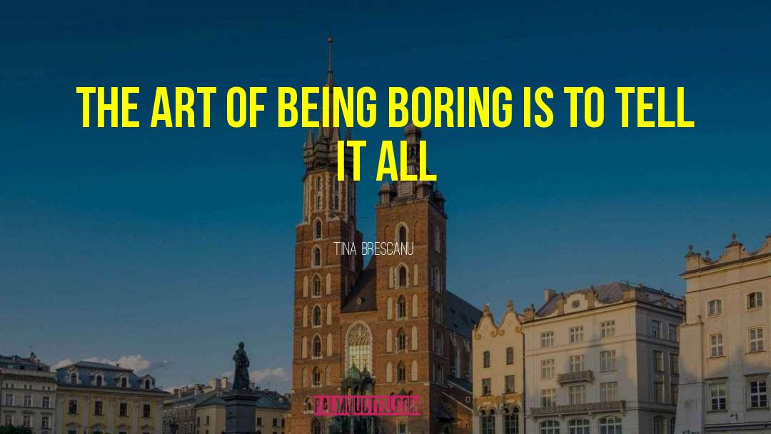Tina Brescanu Quotes: The art of being boring