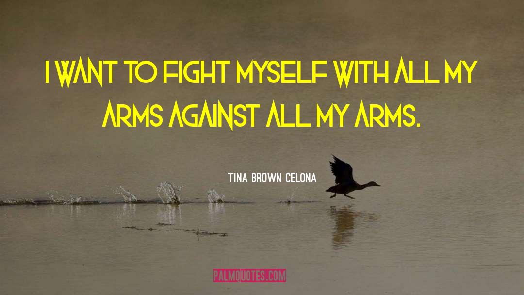 Tina Brown Celona Quotes: I want to fight myself