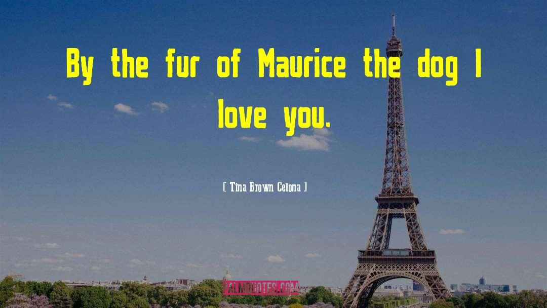 Tina Brown Celona Quotes: By the fur of Maurice