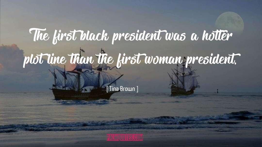 Tina Brown Quotes: The first black president was