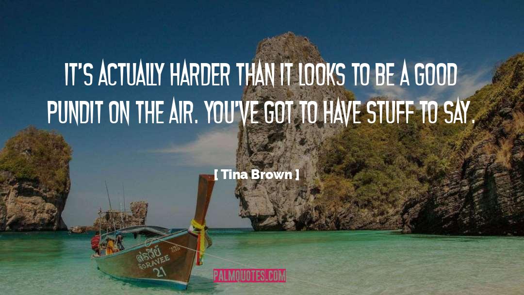 Tina Brown Quotes: It's actually harder than it