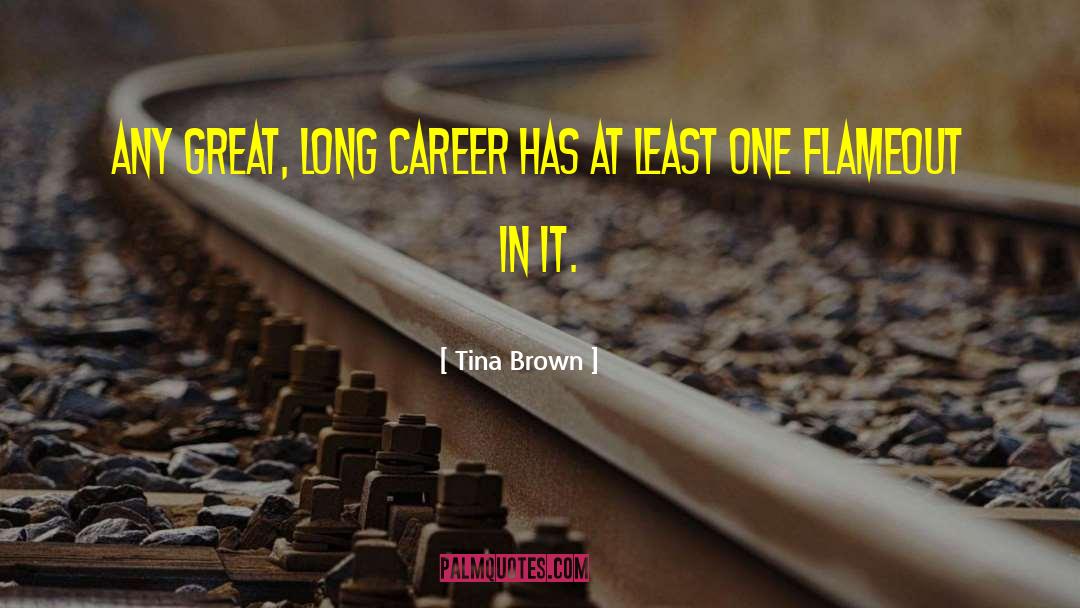 Tina Brown Quotes: Any great, long career has