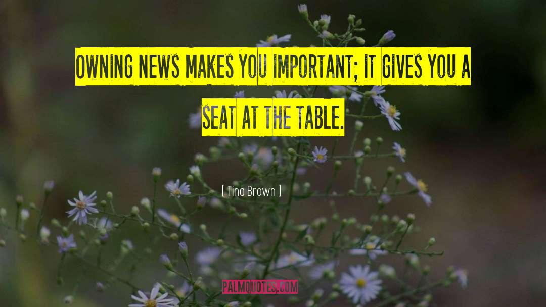 Tina Brown Quotes: Owning news makes you important;