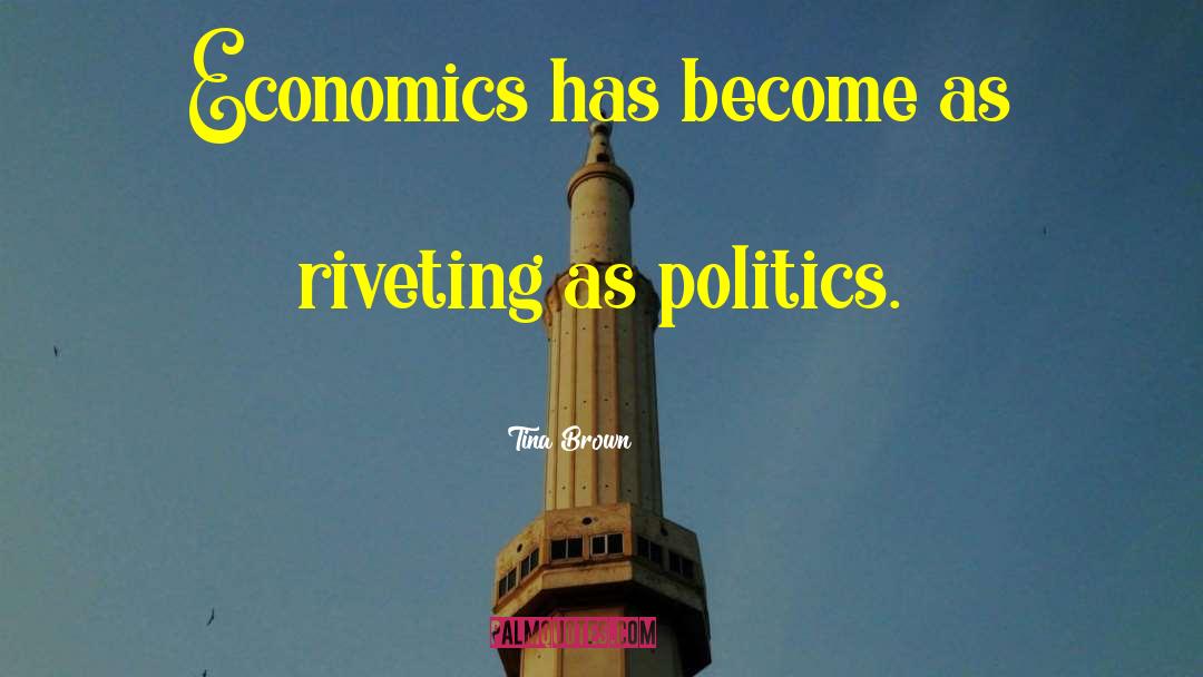 Tina Brown Quotes: Economics has become as riveting