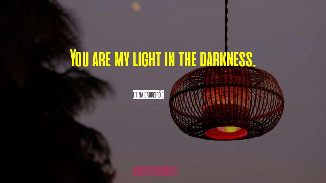 Tina Carreiro Quotes: You are my light in