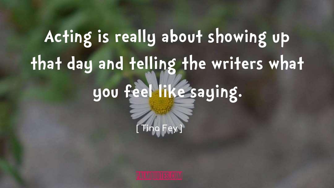 Tina Fey Quotes: Acting is really about showing