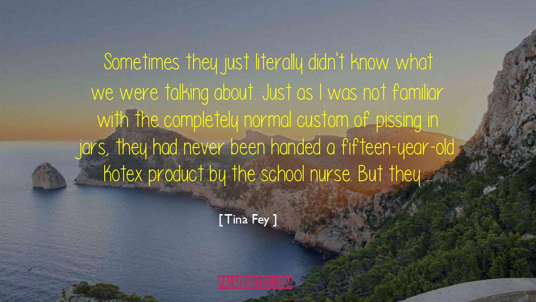Tina Fey Quotes: Sometimes they just literally didn't