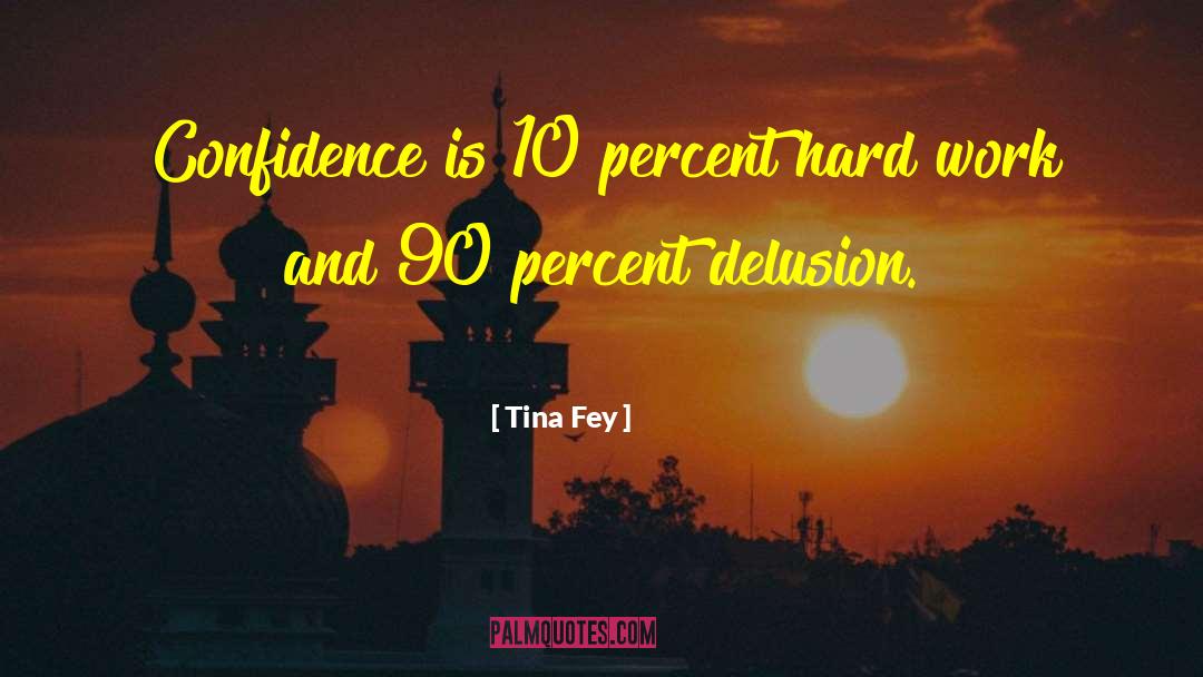 Tina Fey Quotes: Confidence is 10 percent hard