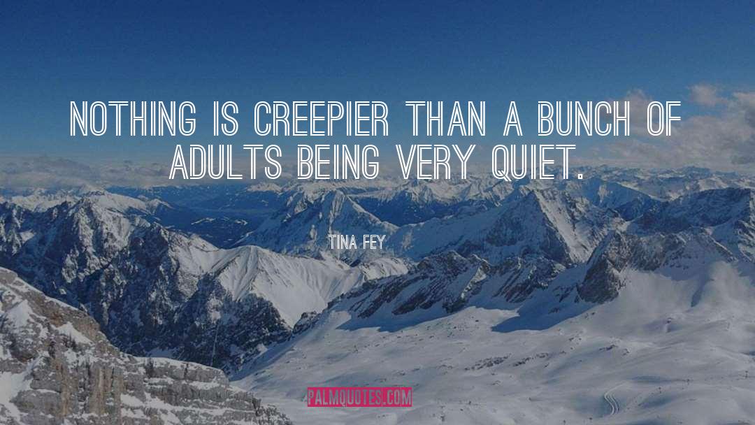 Tina Fey Quotes: Nothing is creepier than a