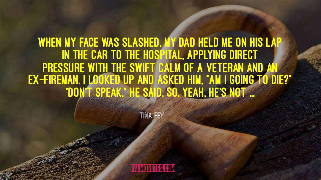 Tina Fey Quotes: When my face was slashed,