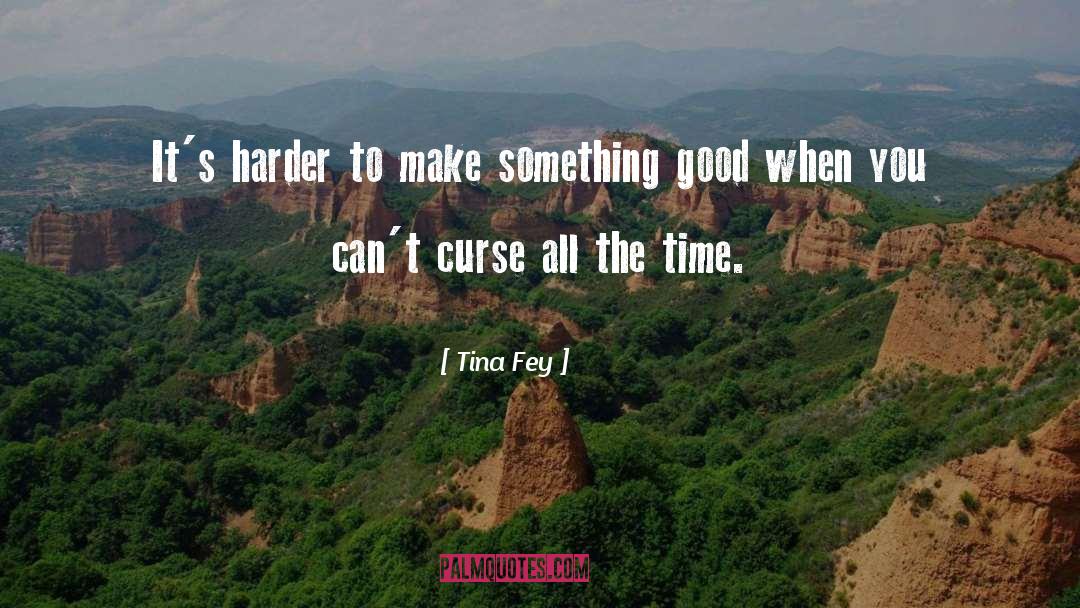 Tina Fey Quotes: It's harder to make something