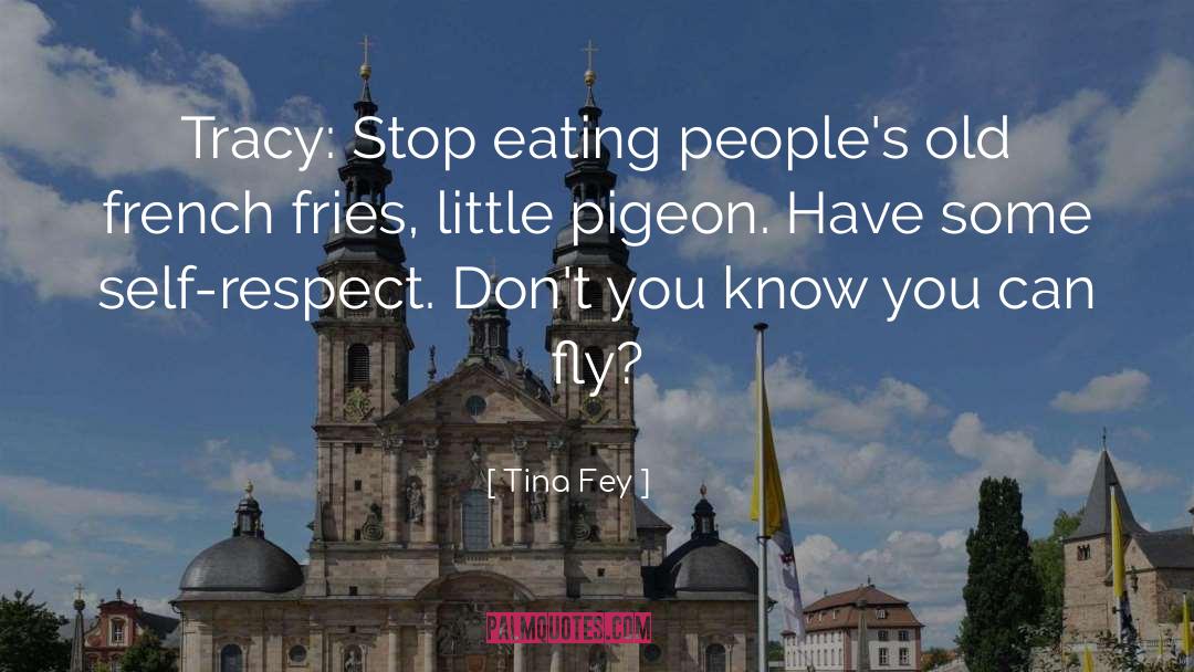 Tina Fey Quotes: Tracy: Stop eating people's old
