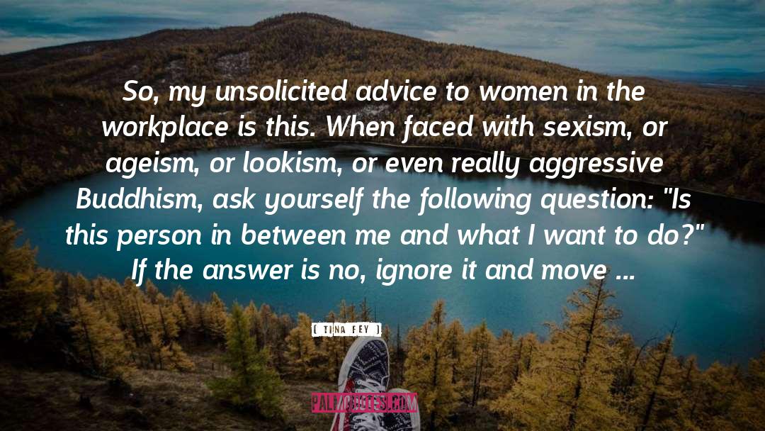 Tina Fey Quotes: So, my unsolicited advice to