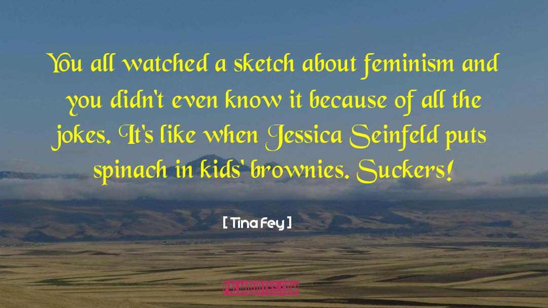 Tina Fey Quotes: You all watched a sketch