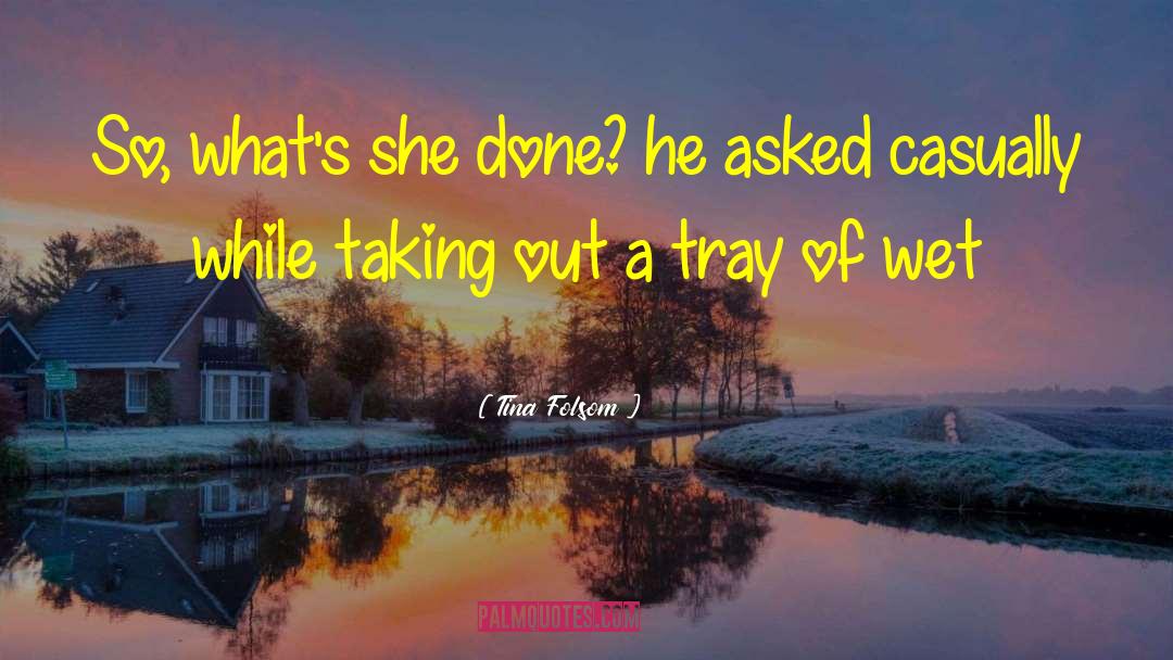 Tina Folsom Quotes: So, what's she done? he