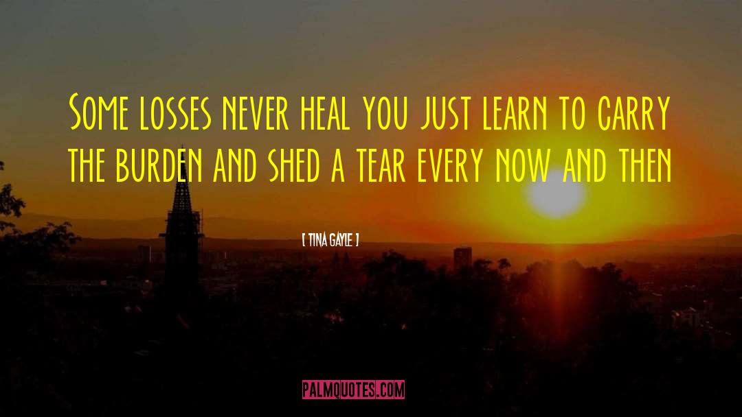 Tina Gayle Quotes: Some losses never heal you