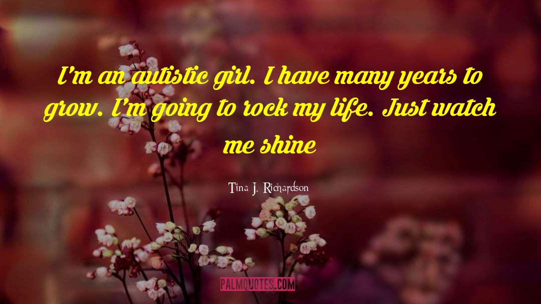 Tina J. Richardson Quotes: I'm an autistic girl. I
