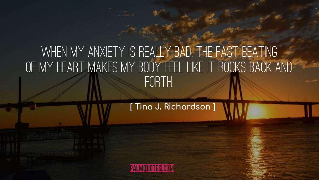 Tina J. Richardson Quotes: When my anxiety is really