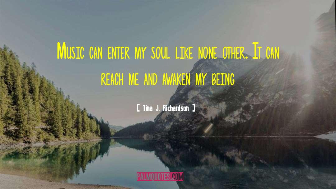 Tina J. Richardson Quotes: Music can enter my soul