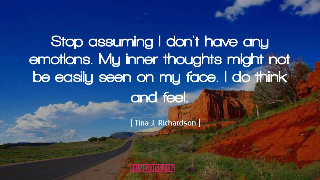 Tina J. Richardson Quotes: Stop assuming I don't have