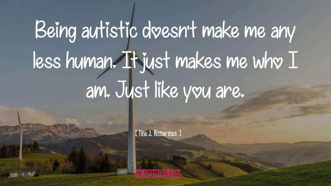 Tina J. Richardson Quotes: Being autistic doesn't make me