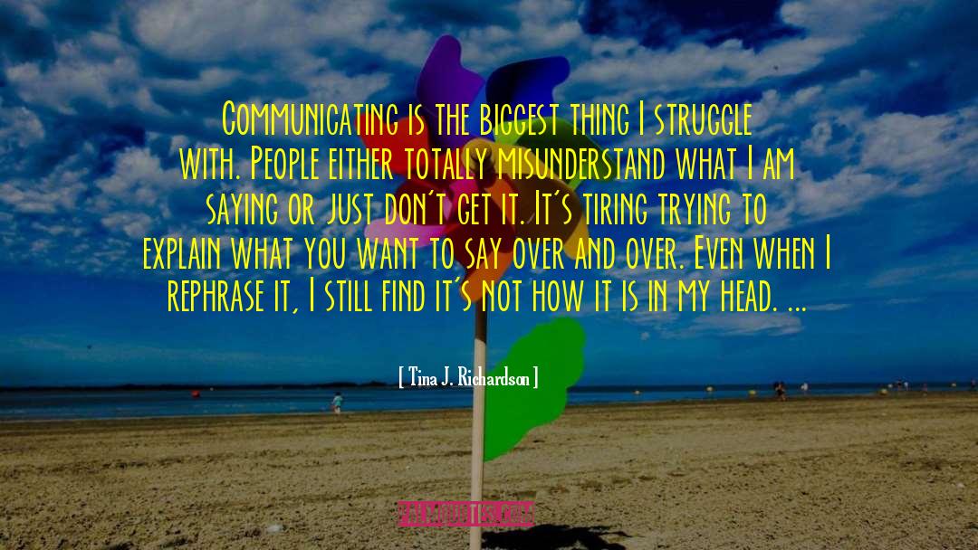 Tina J. Richardson Quotes: Communicating is the biggest thing