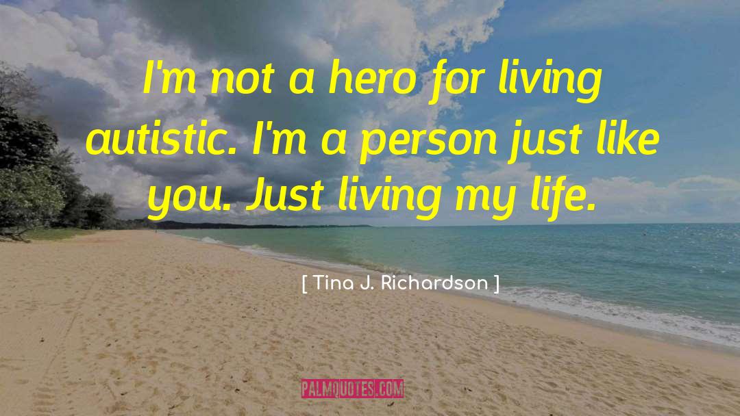 Tina J. Richardson Quotes: I'm not a hero for