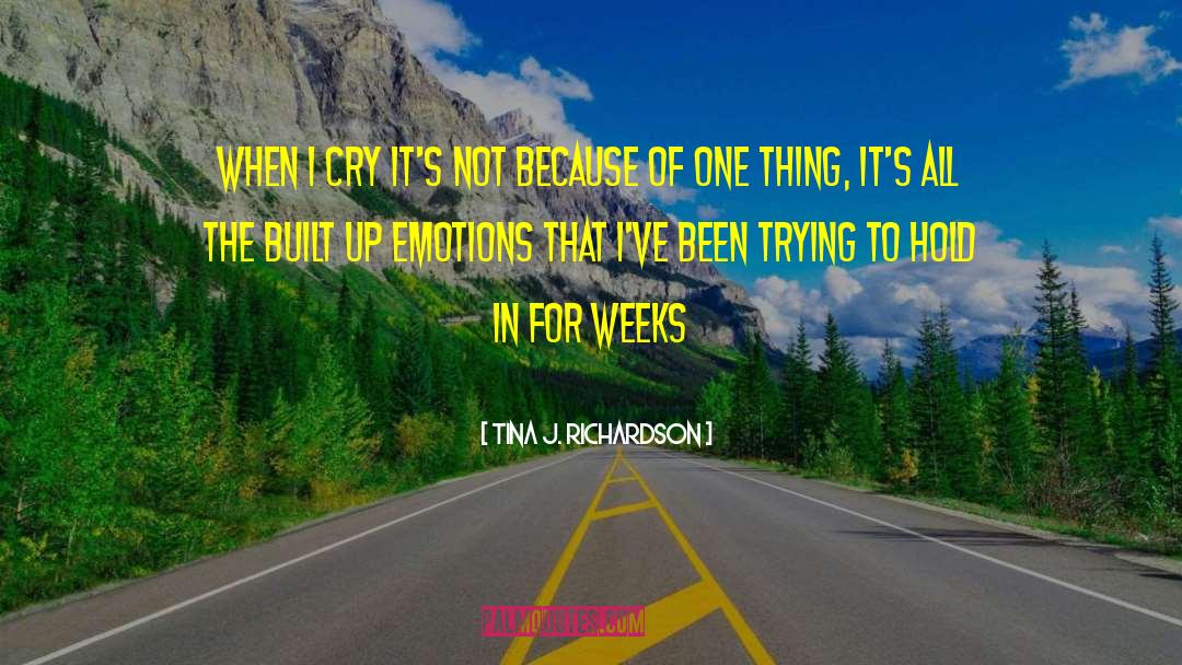 Tina J. Richardson Quotes: When I cry it's not