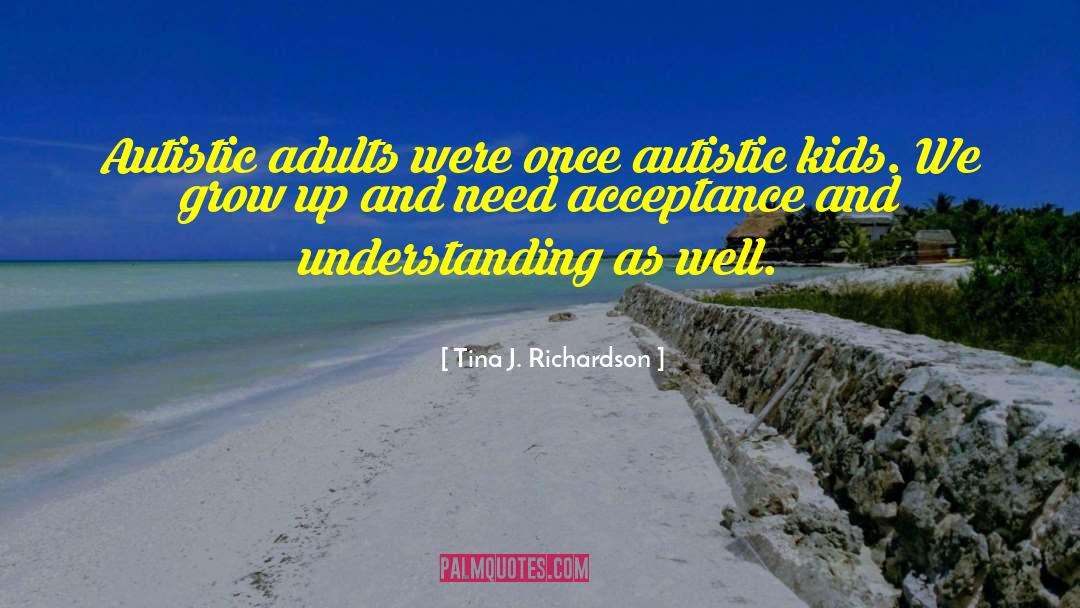 Tina J. Richardson Quotes: Autistic adults were once autistic