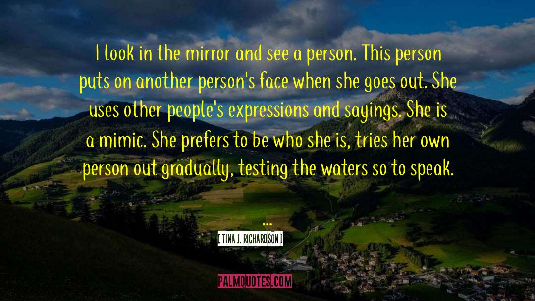 Tina J. Richardson Quotes: I look in the mirror