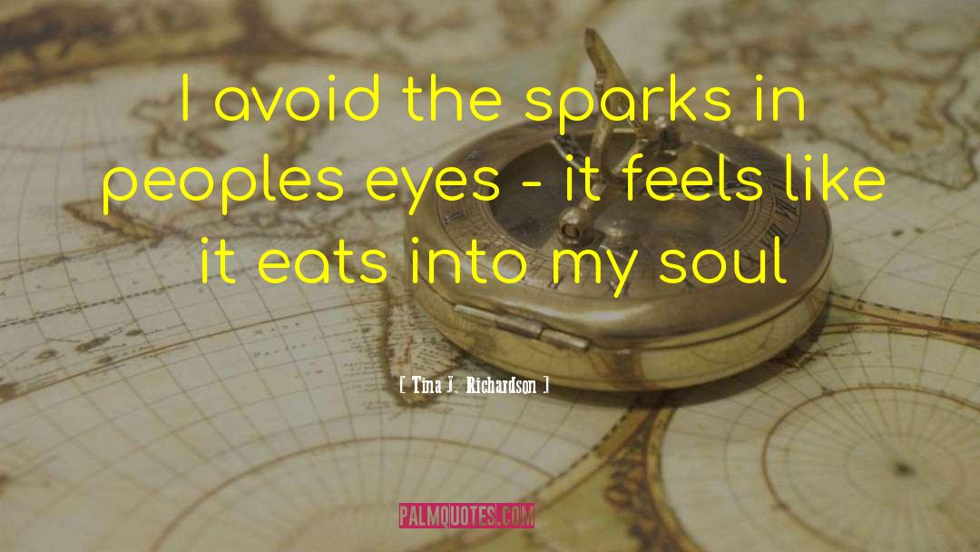 Tina J. Richardson Quotes: I avoid the sparks in