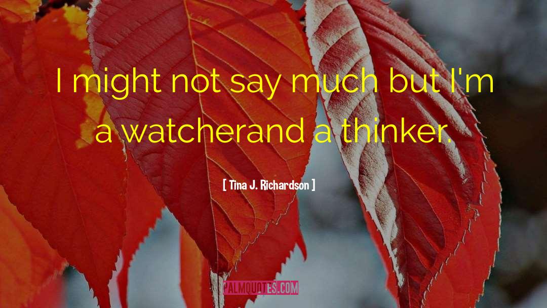 Tina J. Richardson Quotes: I might not say much